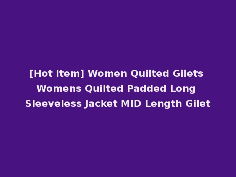 [Hot Item] Women Quilted Gilets Womens Quilted Padded Long Sleeveless Jacket MID Length Gilet