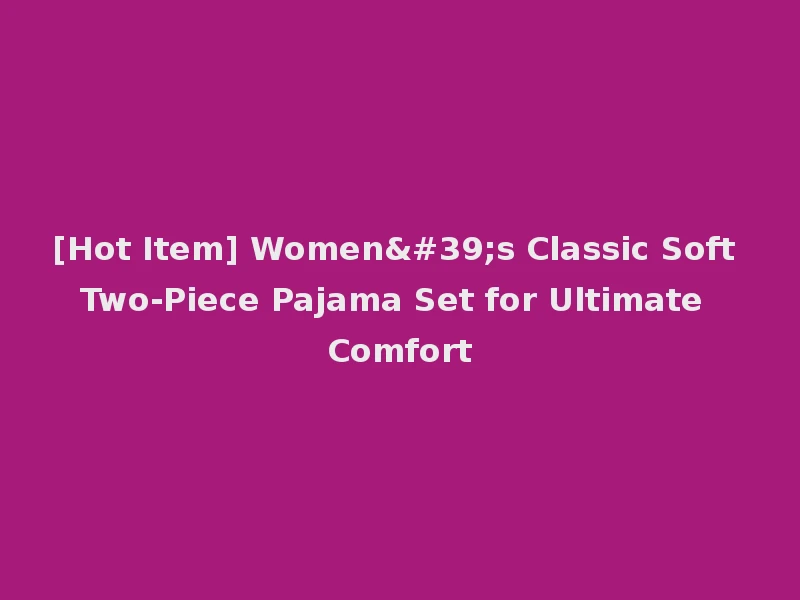 [Hot Item] Women's Classic Soft Two-Piece Pajama Set for Ultimate Comfort