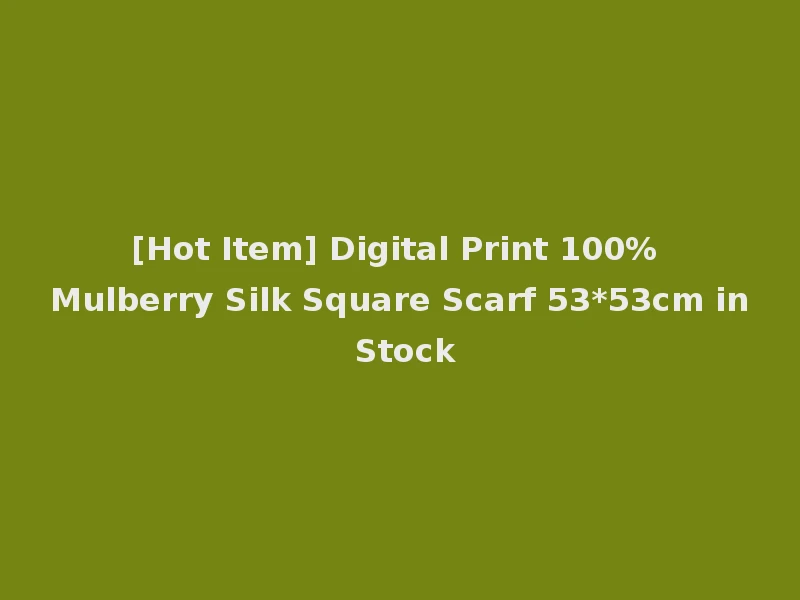 [Hot Item] Digital Print 100% Mulberry Silk Square Scarf 53*53cm in Stock