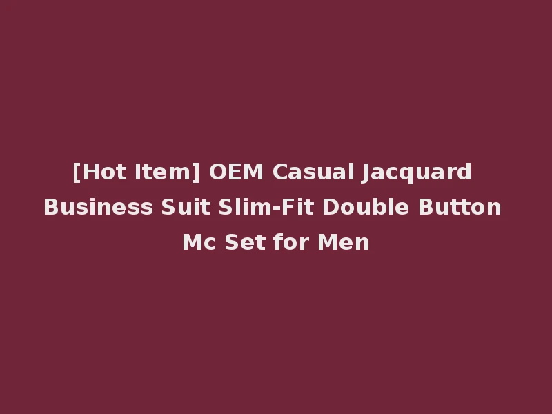 [Hot Item] OEM Casual Jacquard Business Suit Slim-Fit Double Button Mc Set for Men
