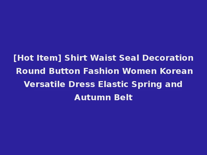 [Hot Item] Shirt Waist Seal Decoration Round Button Fashion Women Korean Versatile Dress Elastic Spring and Autumn Belt