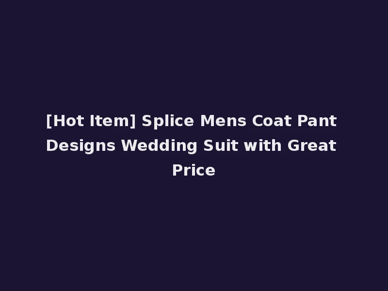 [Hot Item] Splice Mens Coat Pant Designs Wedding Suit with Great Price
