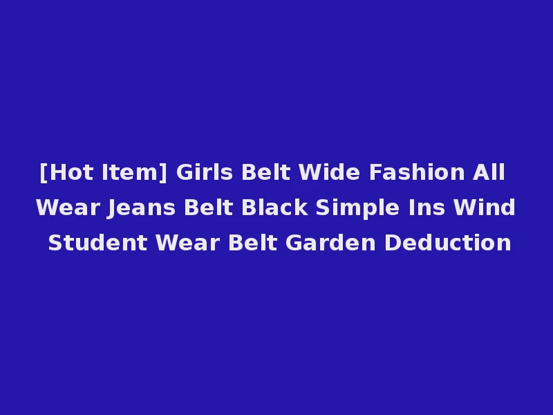 [Hot Item] Girls Belt Wide Fashion All Wear Jeans Belt Black Simple Ins Wind Student Wear Belt Garden Deduction