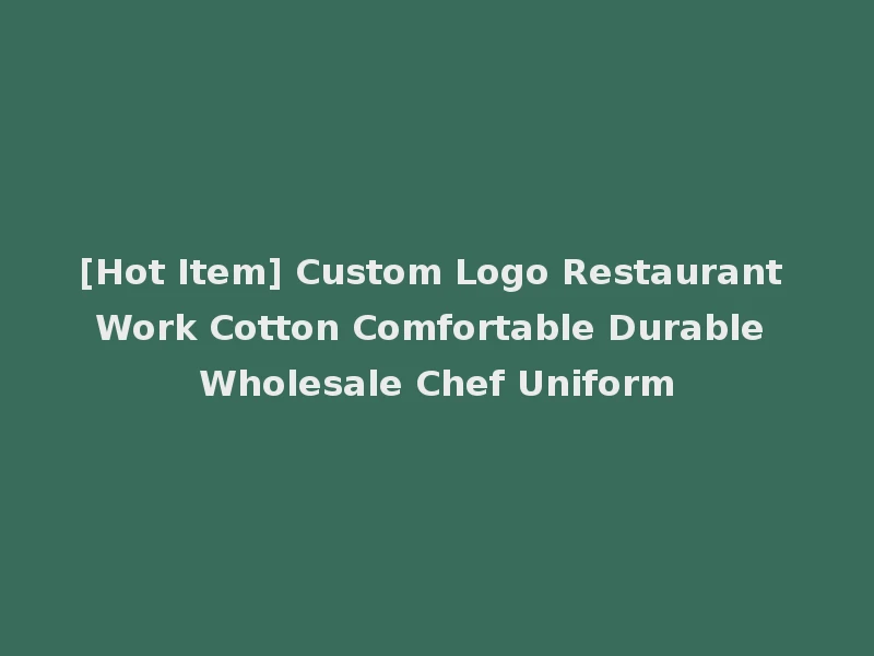 [Hot Item] Custom Logo Restaurant Work Cotton Comfortable Durable Wholesale Chef Uniform