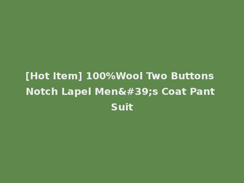 [Hot Item] 100%Wool Two Buttons Notch Lapel Men's Coat Pant Suit
