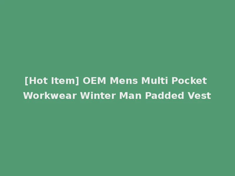[Hot Item] OEM Mens Multi Pocket Workwear Winter Man Padded Vest