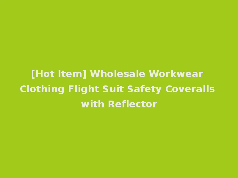 [Hot Item] Wholesale Workwear Clothing Flight Suit Safety Coveralls with Reflector
