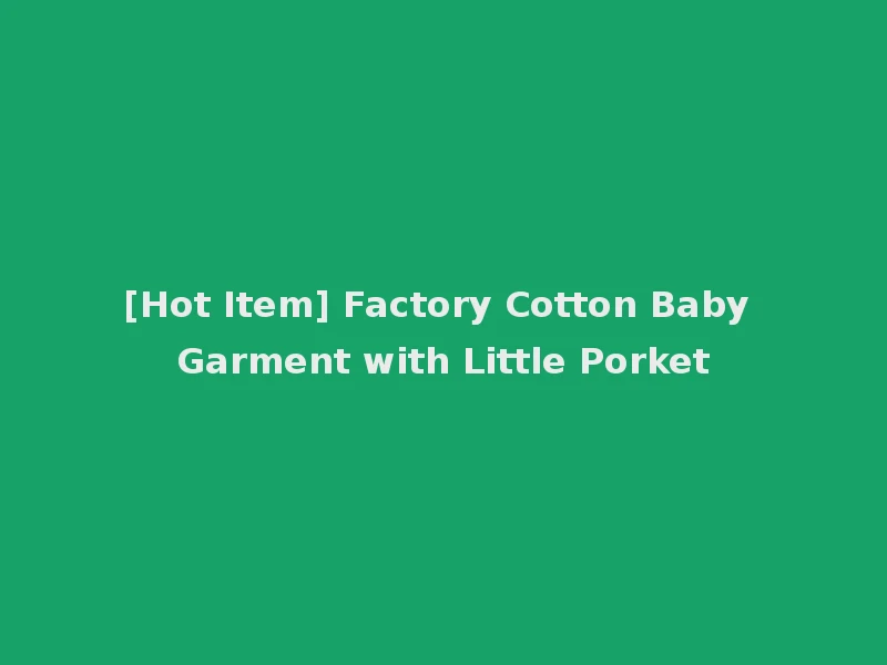 [Hot Item] Factory Cotton Baby Garment with Little Porket