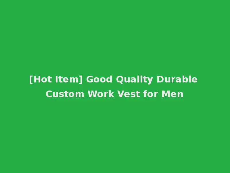 [Hot Item] Good Quality Durable Custom Work Vest for Men