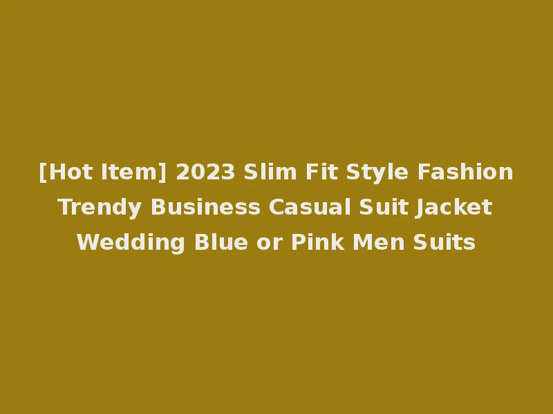 [Hot Item] 2023 Slim Fit Style Fashion Trendy Business Casual Suit Jacket Wedding Blue or Pink Men Suits