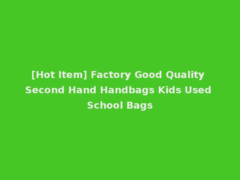 [Hot Item] Factory Good Quality Second Hand Handbags Kids Used School Bags
