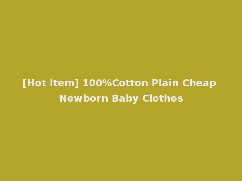 [Hot Item] 100%Cotton Plain Cheap Newborn Baby Clothes