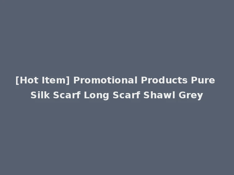 [Hot Item] Promotional Products Pure Silk Scarf Long Scarf Shawl Grey