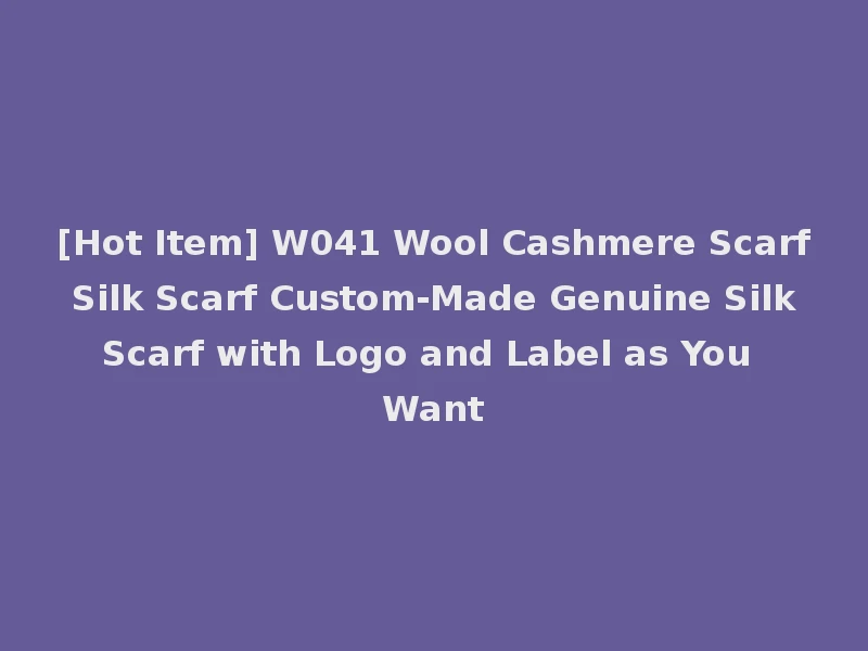 [Hot Item] W041 Wool Cashmere Scarf Silk Scarf Custom-Made Genuine Silk Scarf with Logo and Label as You Want