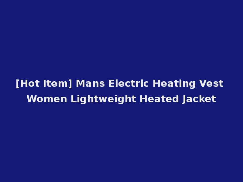 [Hot Item] Mans Electric Heating Vest Women Lightweight Heated Jacket