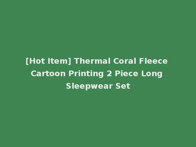 [Hot Item] Thermal Coral Fleece Cartoon Printing 2 Piece Long Sleepwear Set