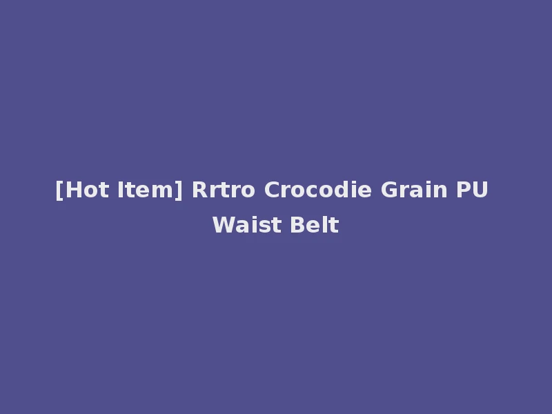 [Hot Item] Rrtro Crocodie Grain PU Waist Belt