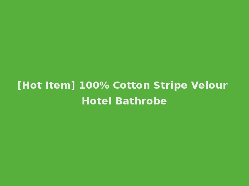 [Hot Item] 100% Cotton Stripe Velour Hotel Bathrobe