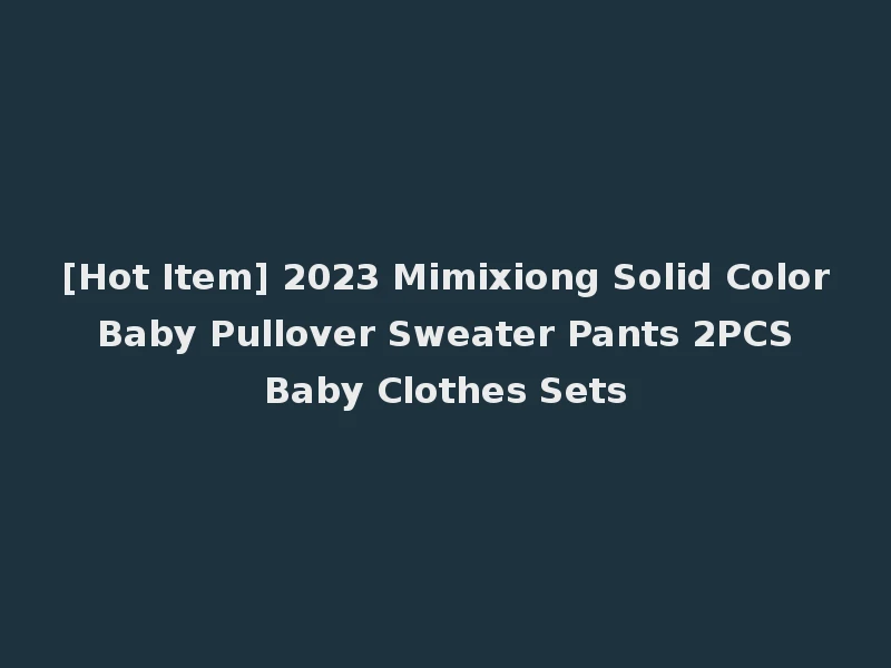 [Hot Item] 2023 Mimixiong Solid Color Baby Pullover Sweater Pants 2PCS Baby Clothes Sets