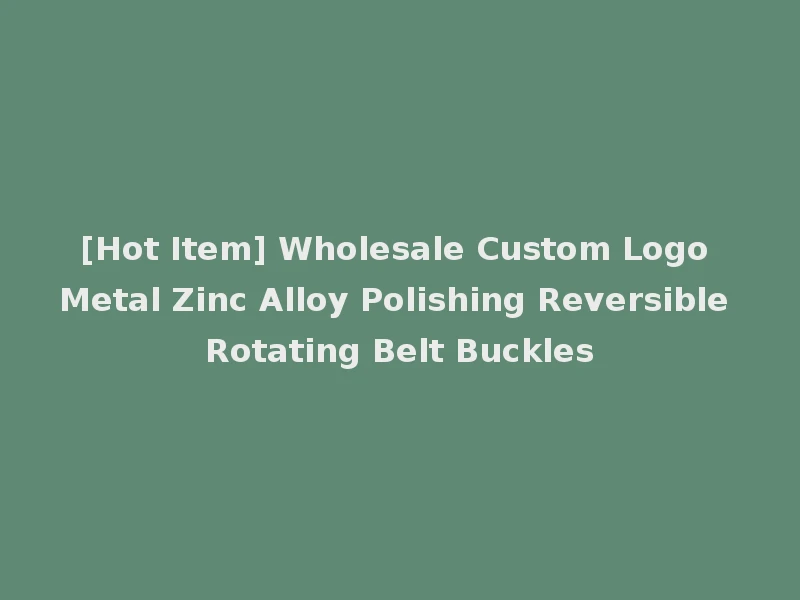 [Hot Item] Wholesale Custom Logo Metal Zinc Alloy Polishing Reversible Rotating Belt Buckles