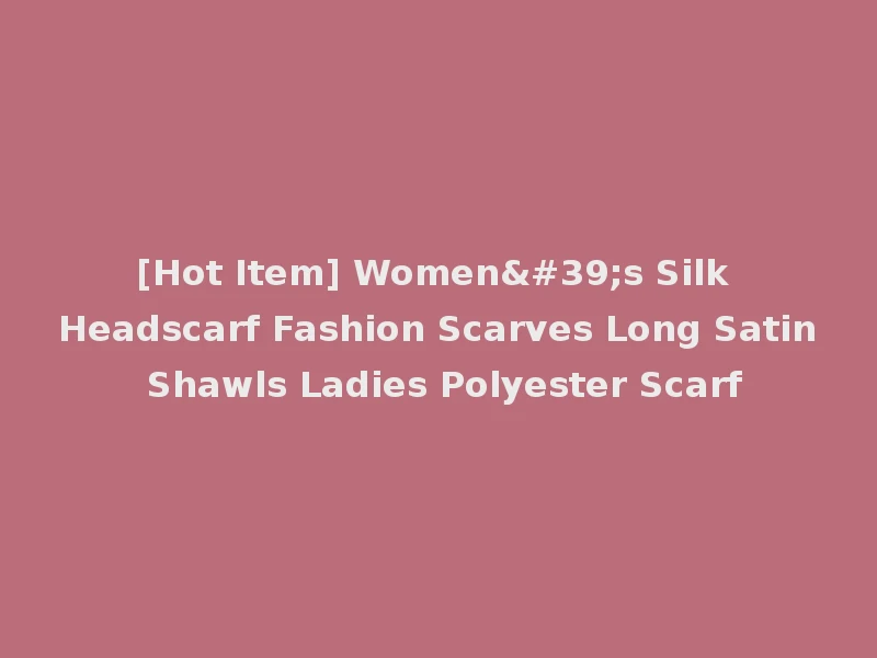 [Hot Item] Women's Silk Headscarf Fashion Scarves Long Satin Shawls Ladies Polyester Scarf