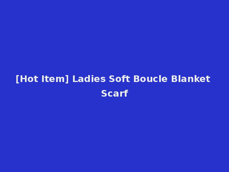 [Hot Item] Ladies Soft Boucle Blanket Scarf