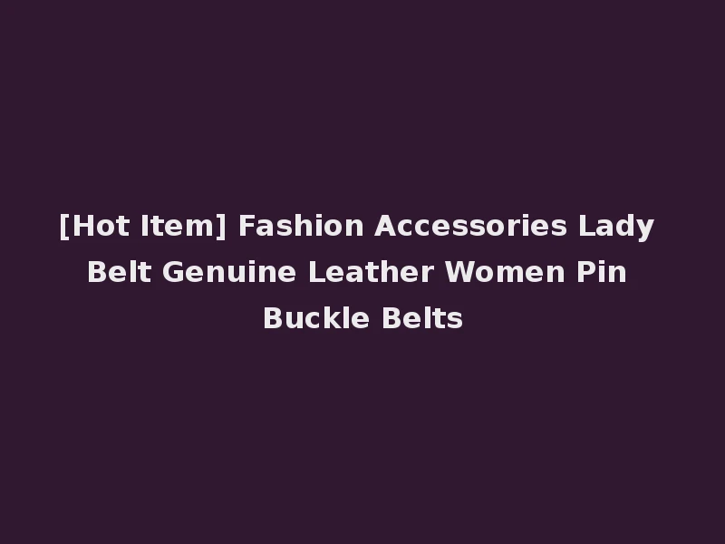 [Hot Item] Fashion Accessories Lady Belt Genuine Leather Women Pin Buckle Belts