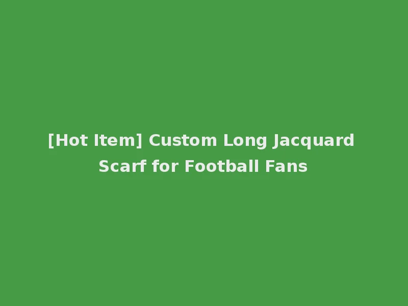 [Hot Item] Custom Long Jacquard Scarf for Football Fans