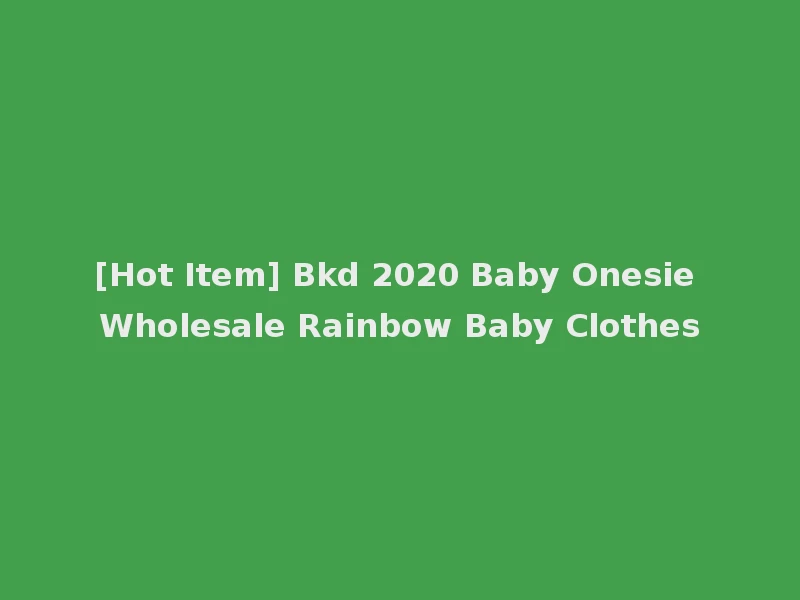 [Hot Item] Bkd 2020 Baby Onesie Wholesale Rainbow Baby Clothes