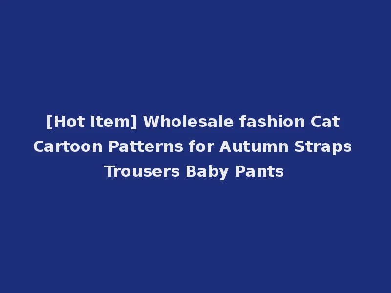 [Hot Item] Wholesale fashion Cat Cartoon Patterns for Autumn Straps Trousers Baby Pants