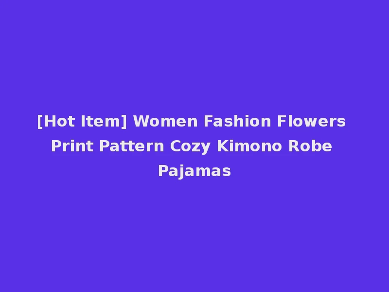[Hot Item] Women Fashion Flowers Print Pattern Cozy Kimono Robe Pajamas