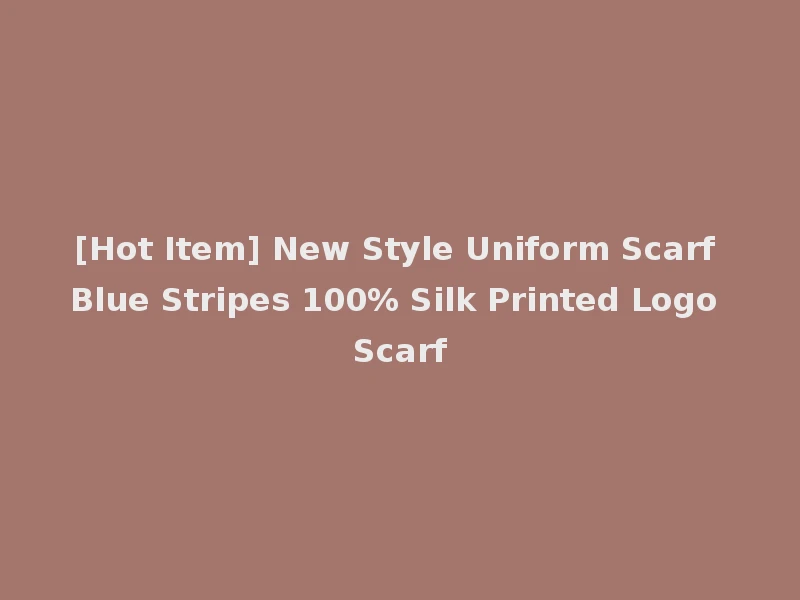 [Hot Item] New Style Uniform Scarf Blue Stripes 100% Silk Printed Logo Scarf