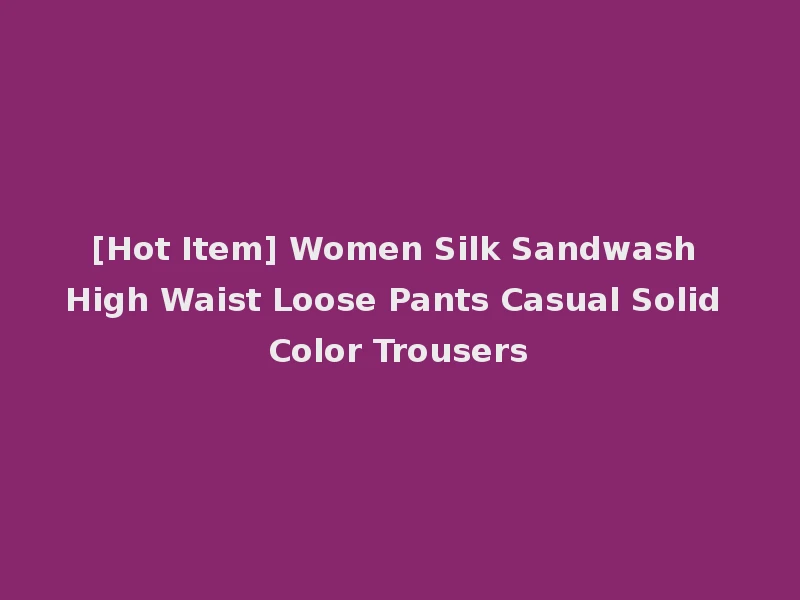 [Hot Item] Women Silk Sandwash High Waist Loose Pants Casual Solid Color Trousers