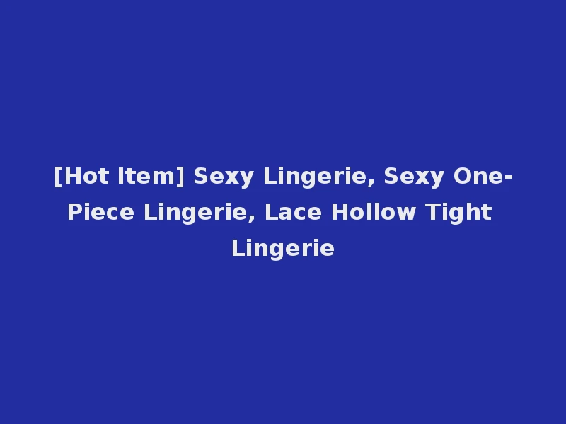 [Hot Item] Sexy Lingerie, Sexy One-Piece Lingerie, Lace Hollow Tight Lingerie