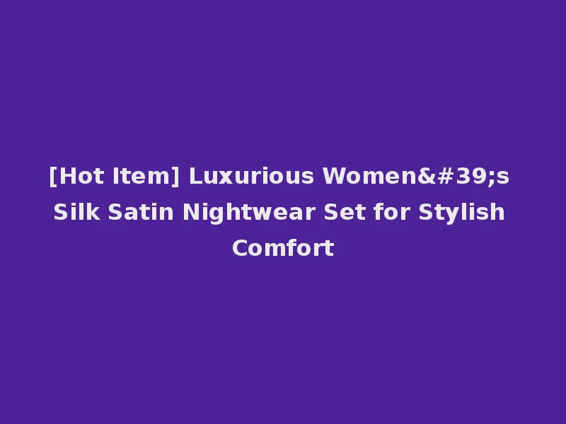 [Hot Item] Luxurious Women's Silk Satin Nightwear Set for Stylish Comfort