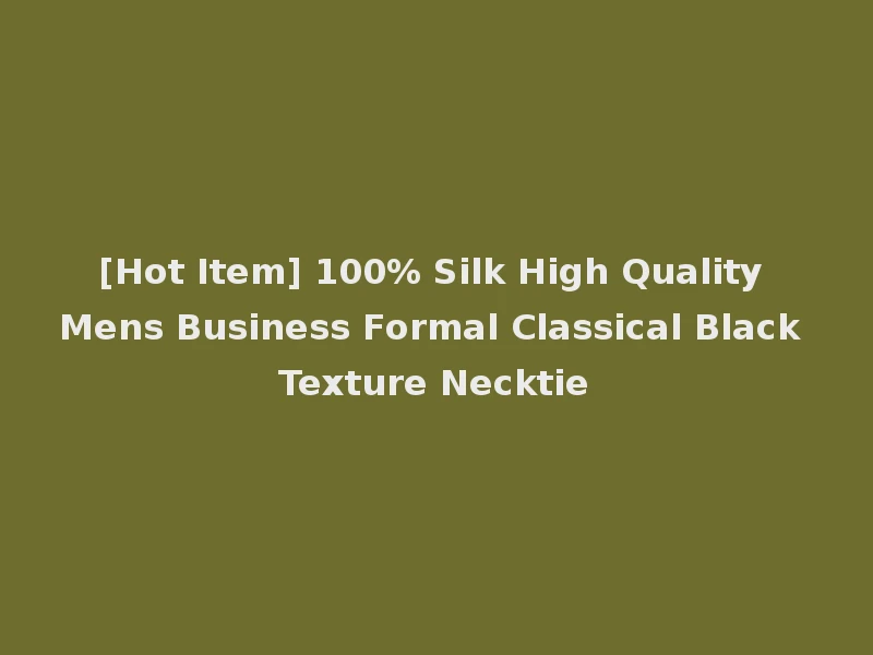 [Hot Item] 100% Silk High Quality Mens Business Formal Classical Black Texture Necktie
