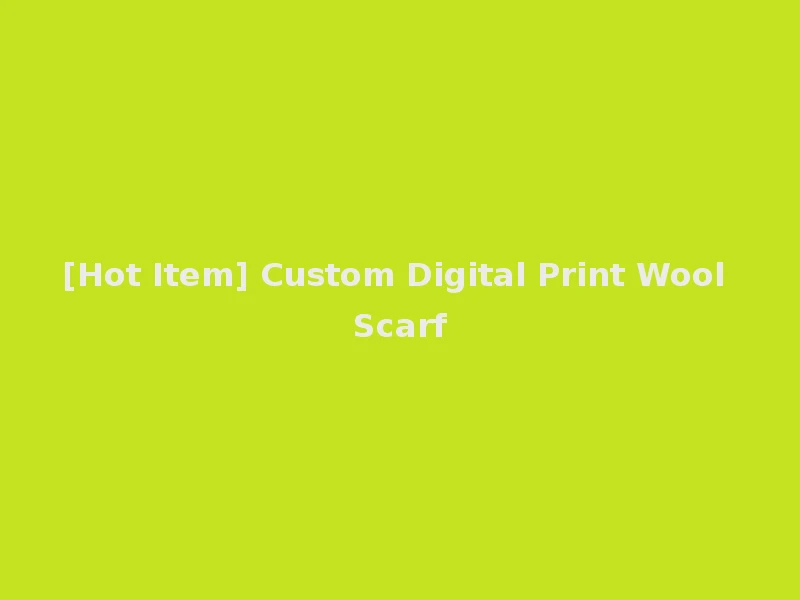 [Hot Item] Custom Digital Print Wool Scarf