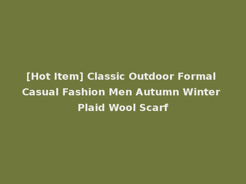 [Hot Item] Classic Outdoor Formal Casual Fashion Men Autumn Winter Plaid Wool Scarf