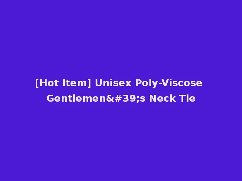 [Hot Item] Unisex Poly-Viscose Gentlemen's Neck Tie