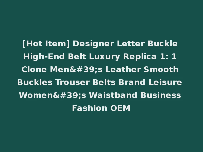 [Hot Item] Designer Letter Buckle High-End Belt Luxury Replica 1: 1 Clone Men's Leather Smooth Buckles Trouser Belts Brand Leisure Women's Waistband Business Fashion OEM