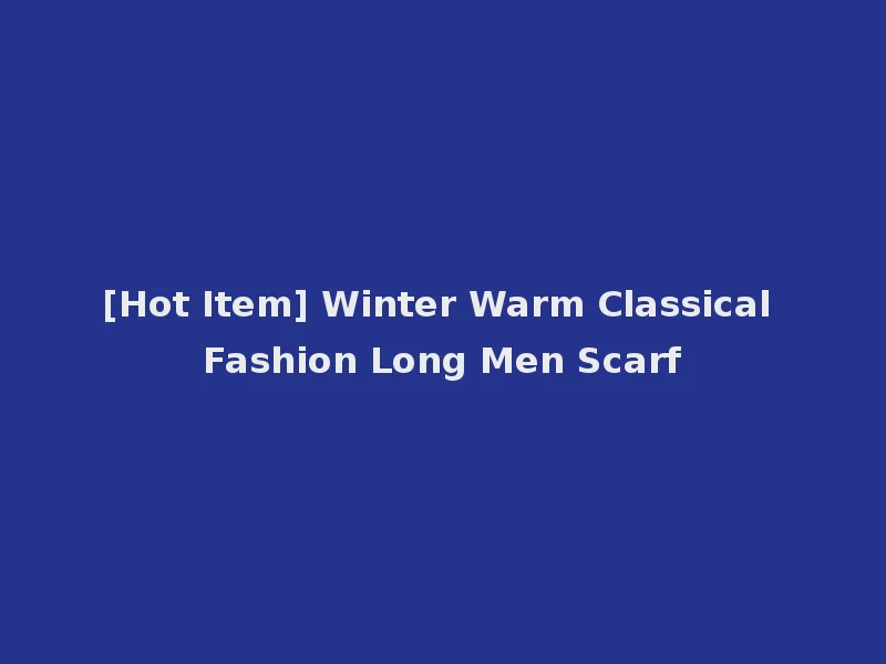[Hot Item] Winter Warm Classical Fashion Long Men Scarf