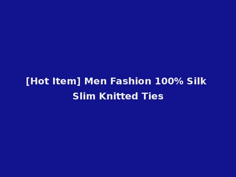 [Hot Item] Men Fashion 100% Silk Slim Knitted Ties
