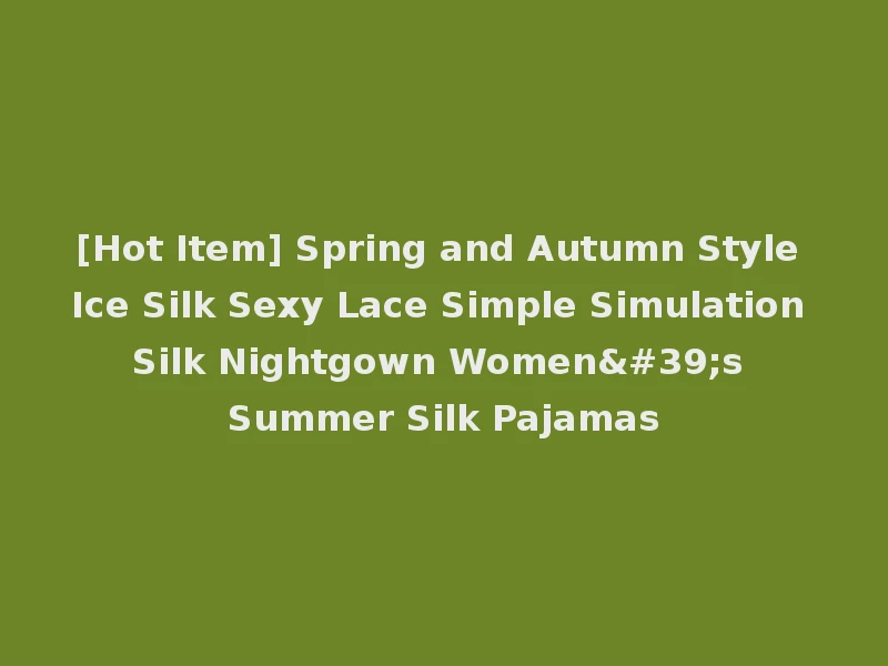 [Hot Item] Spring and Autumn Style Ice Silk Sexy Lace Simple Simulation Silk Nightgown Women's Summer Silk Pajamas