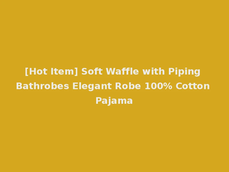 [Hot Item] Soft Waffle with Piping Bathrobes Elegant Robe 100% Cotton Pajama