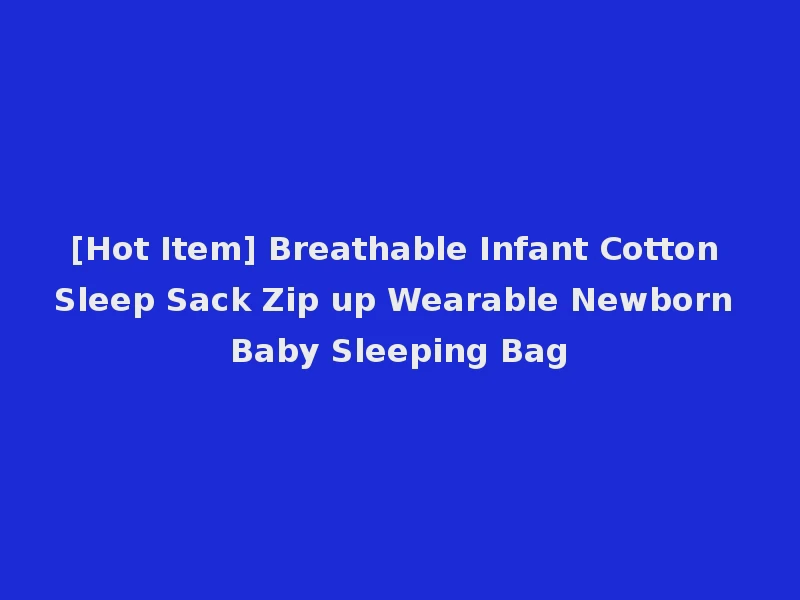 [Hot Item] Breathable Infant Cotton Sleep Sack Zip up Wearable Newborn Baby Sleeping Bag