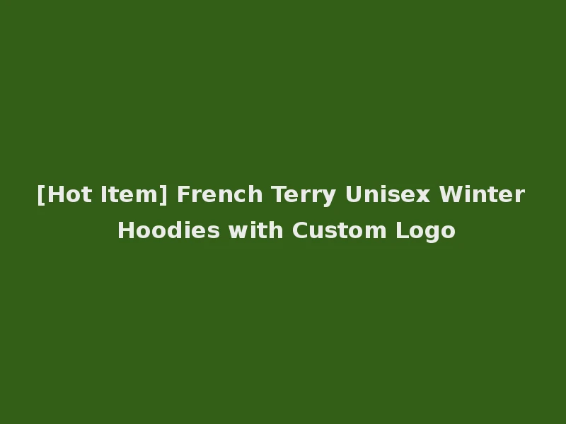 [Hot Item] French Terry Unisex Winter Hoodies with Custom Logo