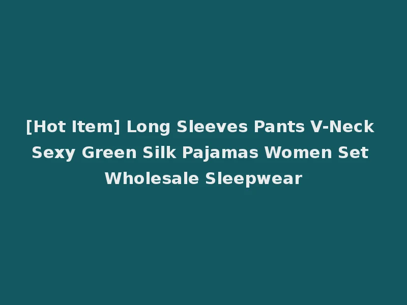 [Hot Item] Long Sleeves Pants V-Neck Sexy Green Silk Pajamas Women Set Wholesale Sleepwear