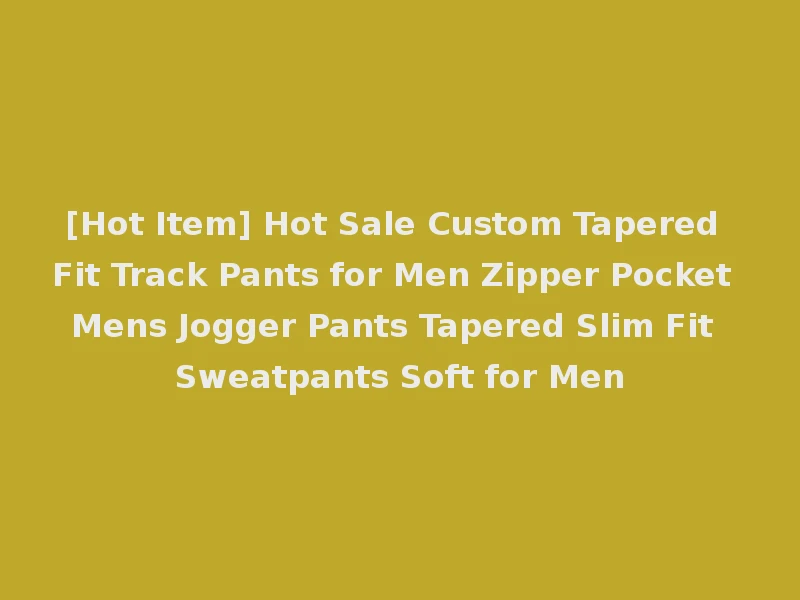 [Hot Item] Hot Sale Custom Tapered Fit Track Pants for Men Zipper Pocket Mens Jogger Pants Tapered Slim Fit Sweatpants Soft for Men