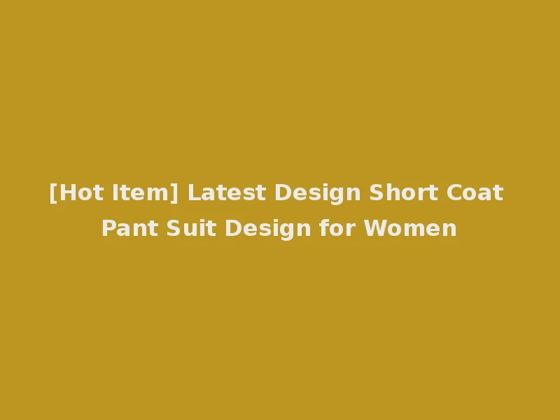 [Hot Item] Latest Design Short Coat Pant Suit Design for Women