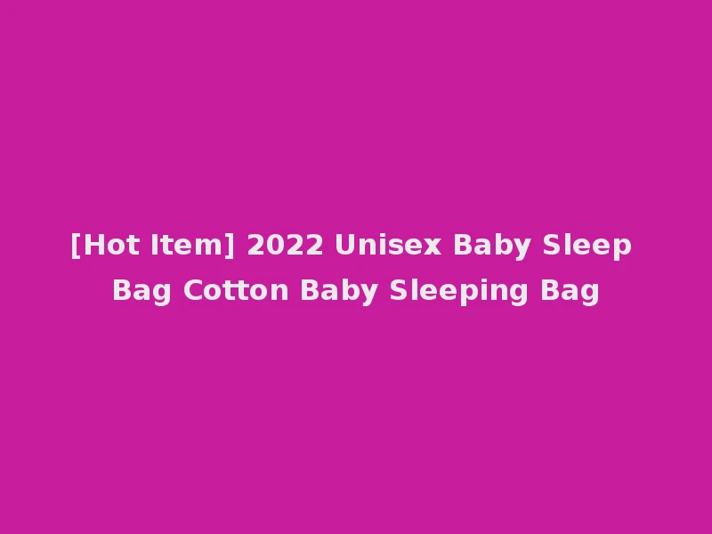 [Hot Item] 2022 Unisex Baby Sleep Bag Cotton Baby Sleeping Bag